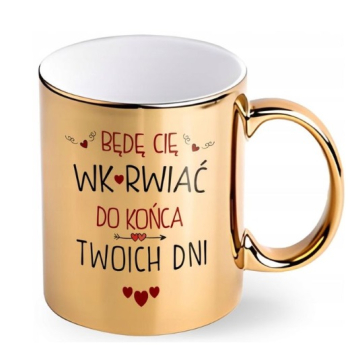 Kubek złoty - będę Cię wkurwiać do końca Twoich dni